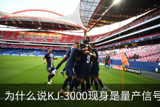 为什么说KJ-3000现身是量产信号而非原型测试