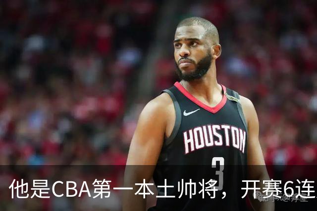 他是CBA第一本土帅将，开赛6连胜，进不了国家队，执教碾压郭士强