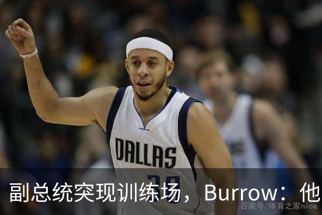 副总统突现训练场，Burrow：他走得又快又利索