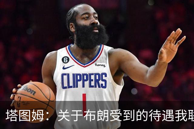 塔图姆：关于布朗受到的待遇我联系过他 我们是打球不是打拳击