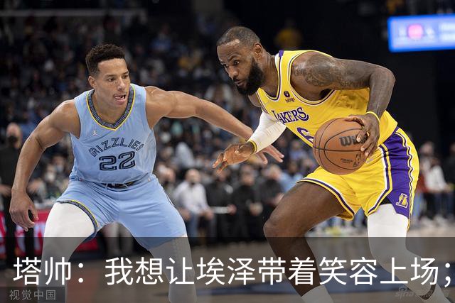 塔帅：我想让埃泽带着笑容上场；苏比门迪需凭表现去争取首发