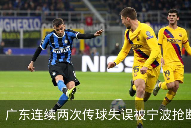 广东连续两次传球失误被宁波抢断，比分再次被宁波反超