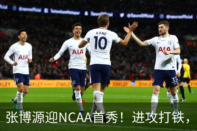 张博源迎NCAA首秀！进攻打铁，防守进步明显，对抗还需提升！