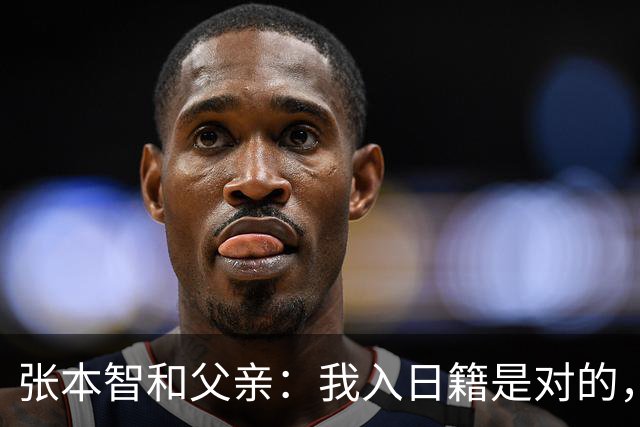 张本智和父亲：我入日籍是对的，否则我儿女在中国永无出头之日