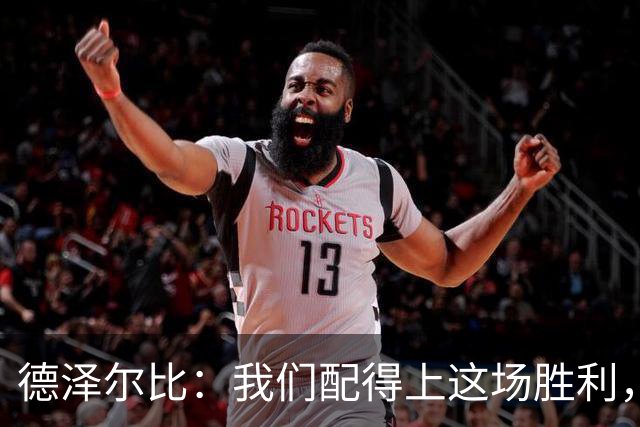 德泽尔比：我们配得上这场胜利，赛前准备非常充分