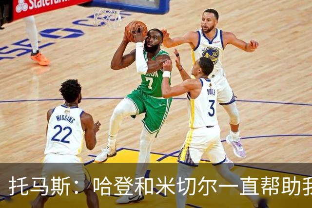 托马斯：哈登和米切尔一直帮助我，他们也看到了我坚信的潜力