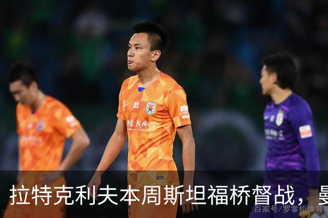 拉特克利夫本周斯坦福桥督战，曼联若不胜恐遭换帅