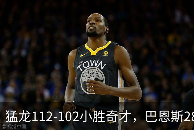 猛龙112-102小胜奇才，巴恩斯28+14+5，伦纳德16+9，特雷-杨22+12