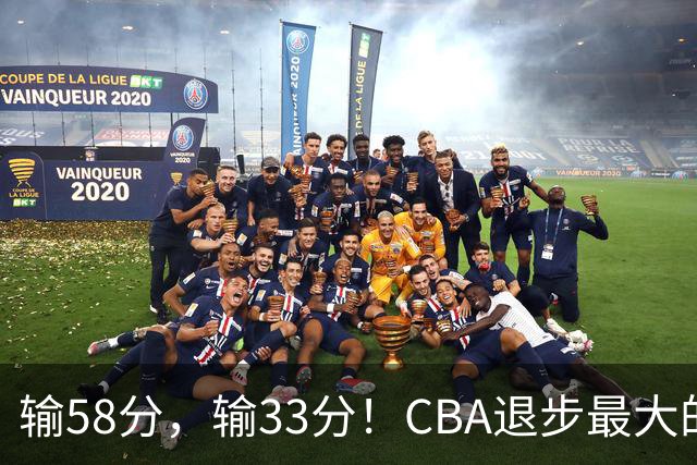 输58分，输33分！CBA退步最大的球队出炉
