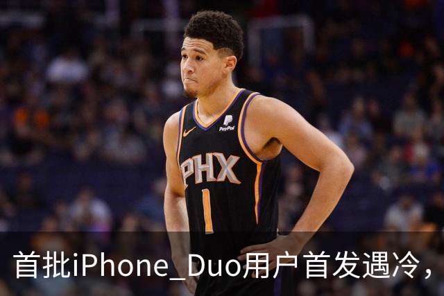 首批iPhone Duo用户首发遇冷，市场反响平淡