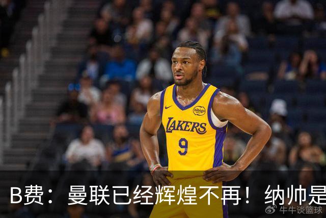 B费：曼联已经辉煌不再！纳帅是曼联换帅首选！红军不排除签莫拉